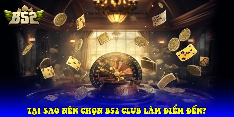 Tại Sao Nên Chọn B52 Club Làm Điểm Đến Giải Trí?